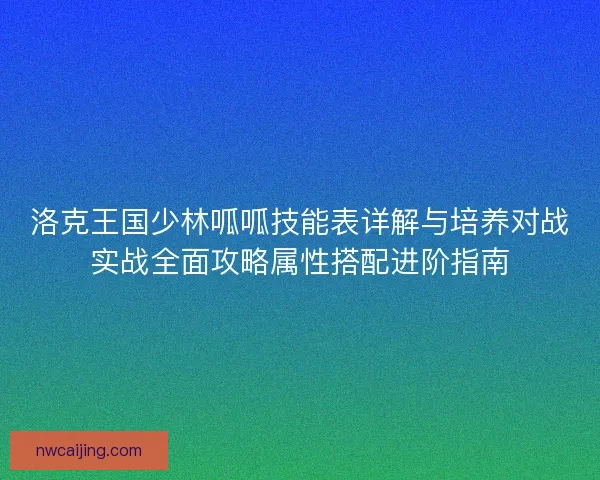 洛克王国少林呱呱技能表详解与培养对战实战全面攻略属性搭配进阶指南